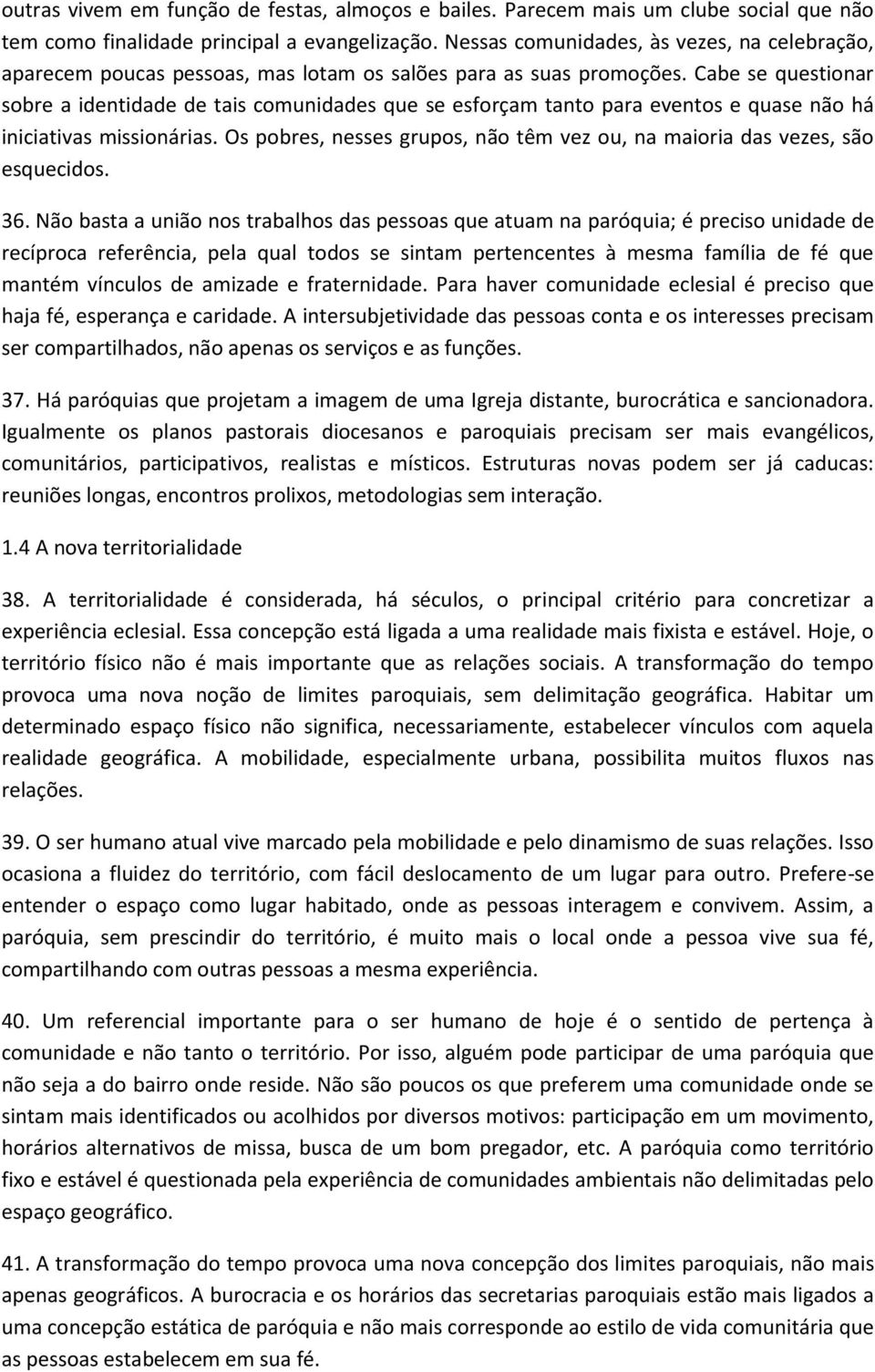 Cabe se questionar sobre a identidade de tais comunidades que se esforçam tanto para eventos e quase não há iniciativas missionárias.