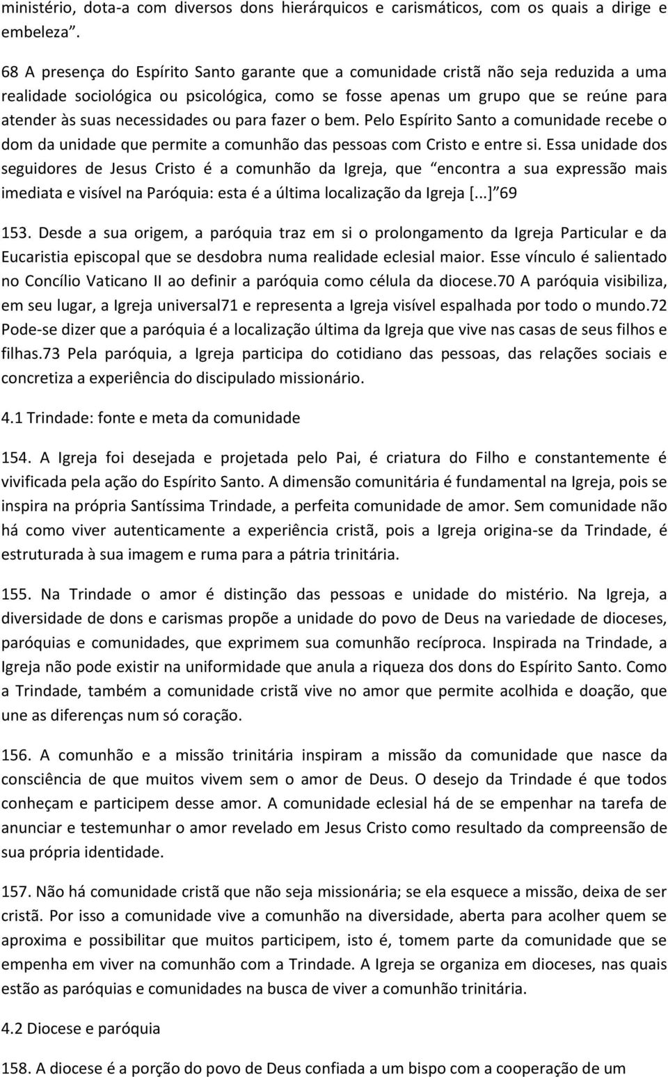 necessidades ou para fazer o bem. Pelo Espírito Santo a comunidade recebe o dom da unidade que permite a comunhão das pessoas com Cristo e entre si.