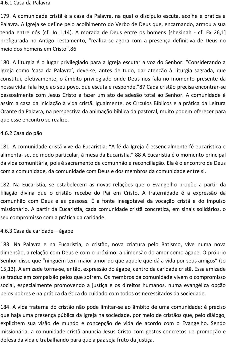 Ex 26,1] prefigurada no Antigo Testamento, realiza-se agora com a presença definitiva de Deus no meio dos homens em Cristo.86 180.