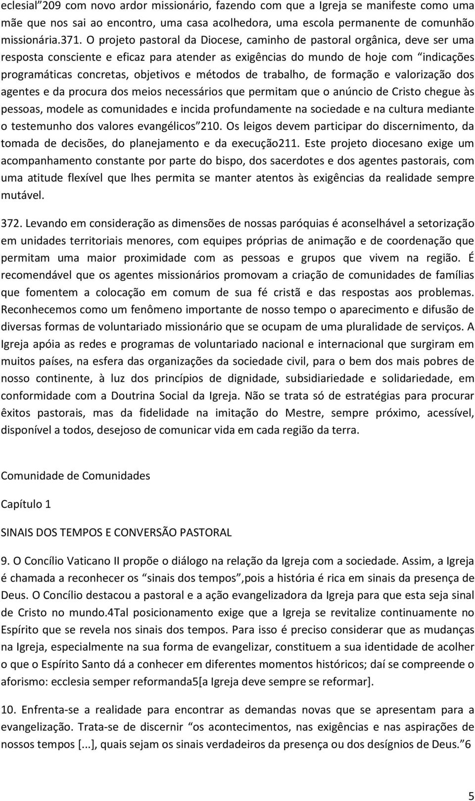 métodos de trabalho, de formação e valorização dos agentes e da procura dos meios necessários que permitam que o anúncio de Cristo chegue às pessoas, modele as comunidades e incida profundamente na