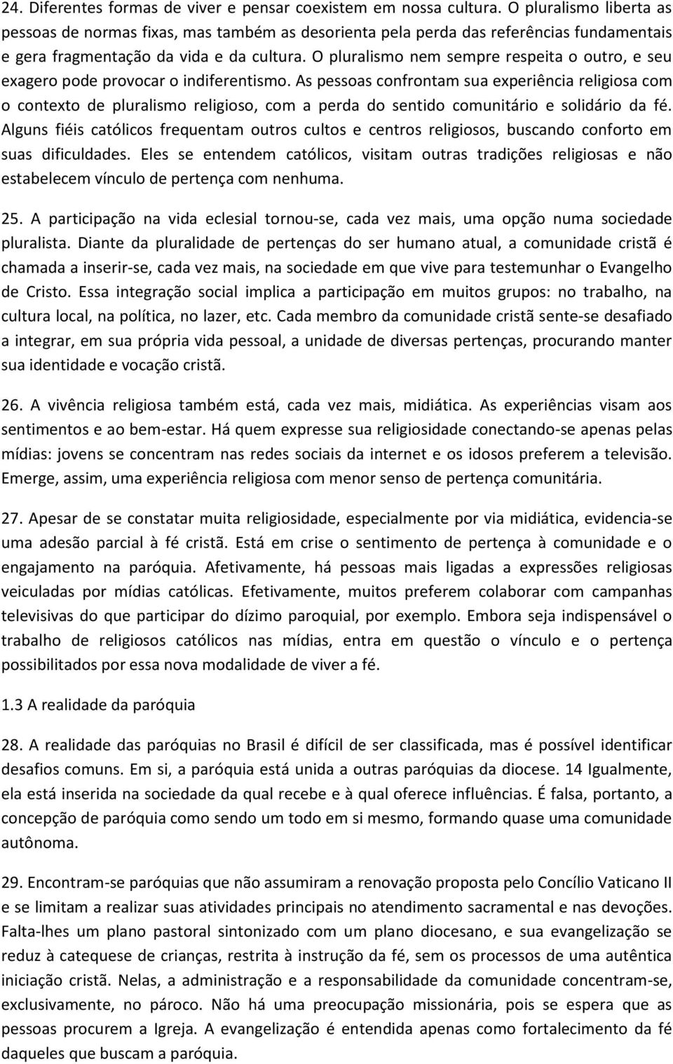 O pluralismo nem sempre respeita o outro, e seu exagero pode provocar o indiferentismo.