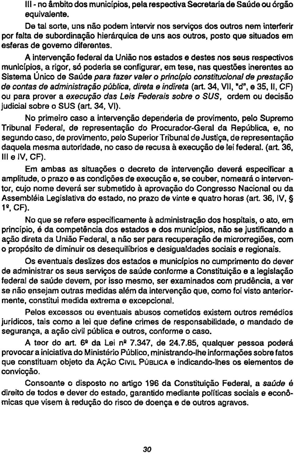 A intervenção federal da União nos estados e destes nos seus respectivos municípios, a rigor, só poderia se configurar, em tese, nas questões inerentes ao Sistema Único de Saúde para fazer valer o