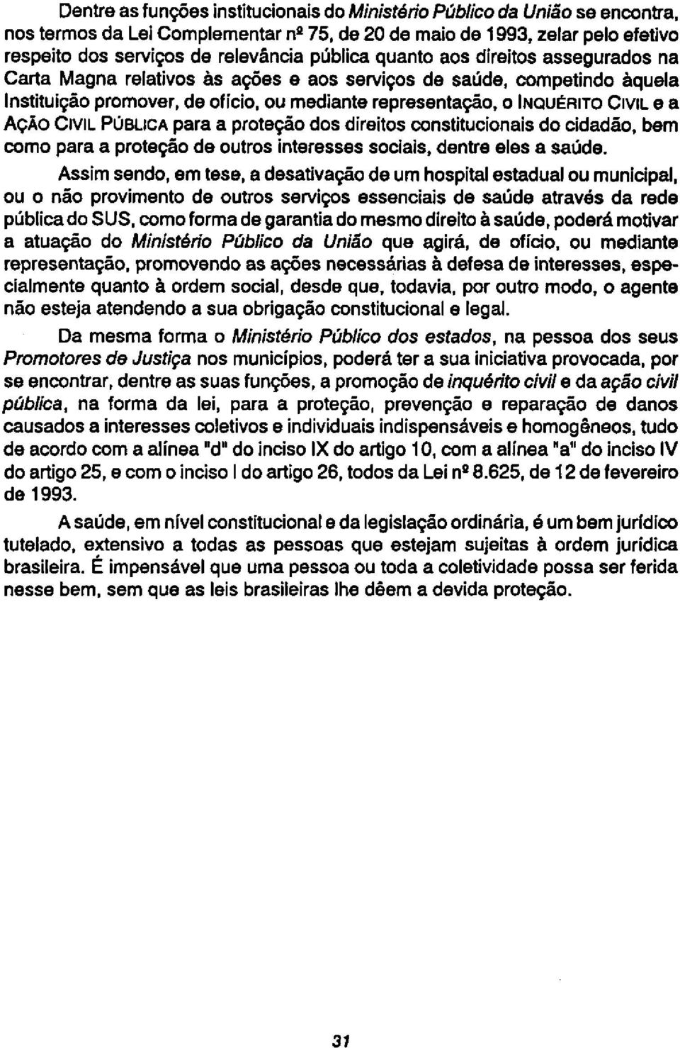 AÇÃO CIVIL PÚBLICA para a proteção dos direitos constitucionais do cidadão, bem como para a proteção de outros interesses sociais, dentre eles a saúde.