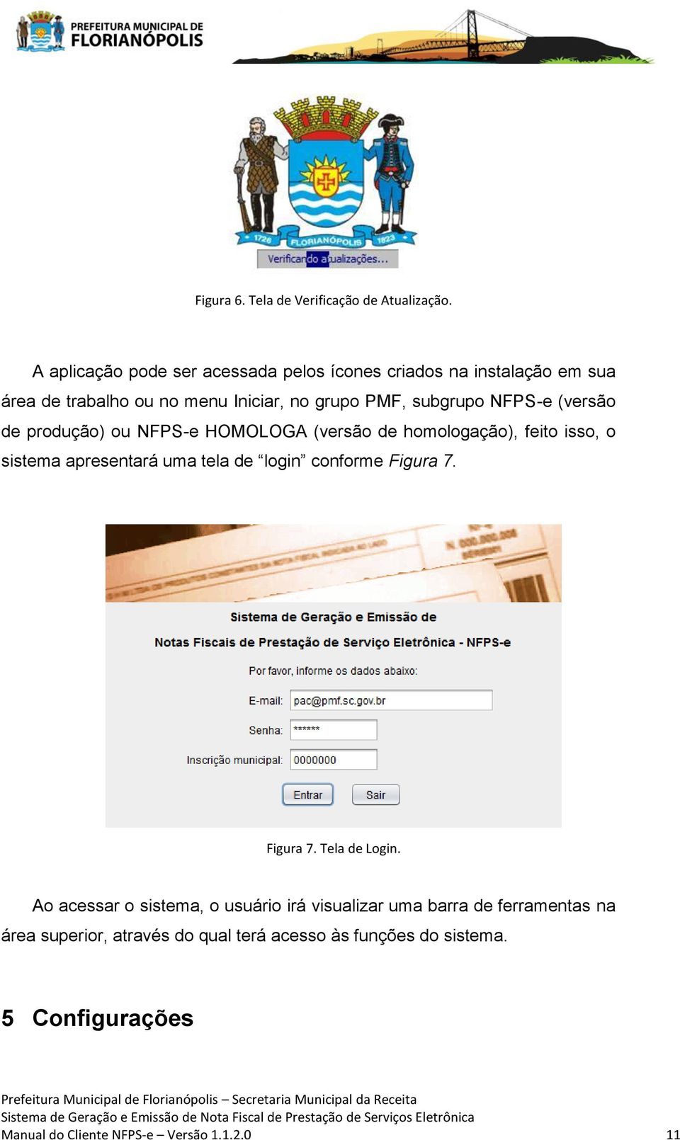 NFPS-e (versão de produção) ou NFPS-e HOMOLOGA (versão de homologação), feito isso, o sistema apresentará uma tela de login conforme