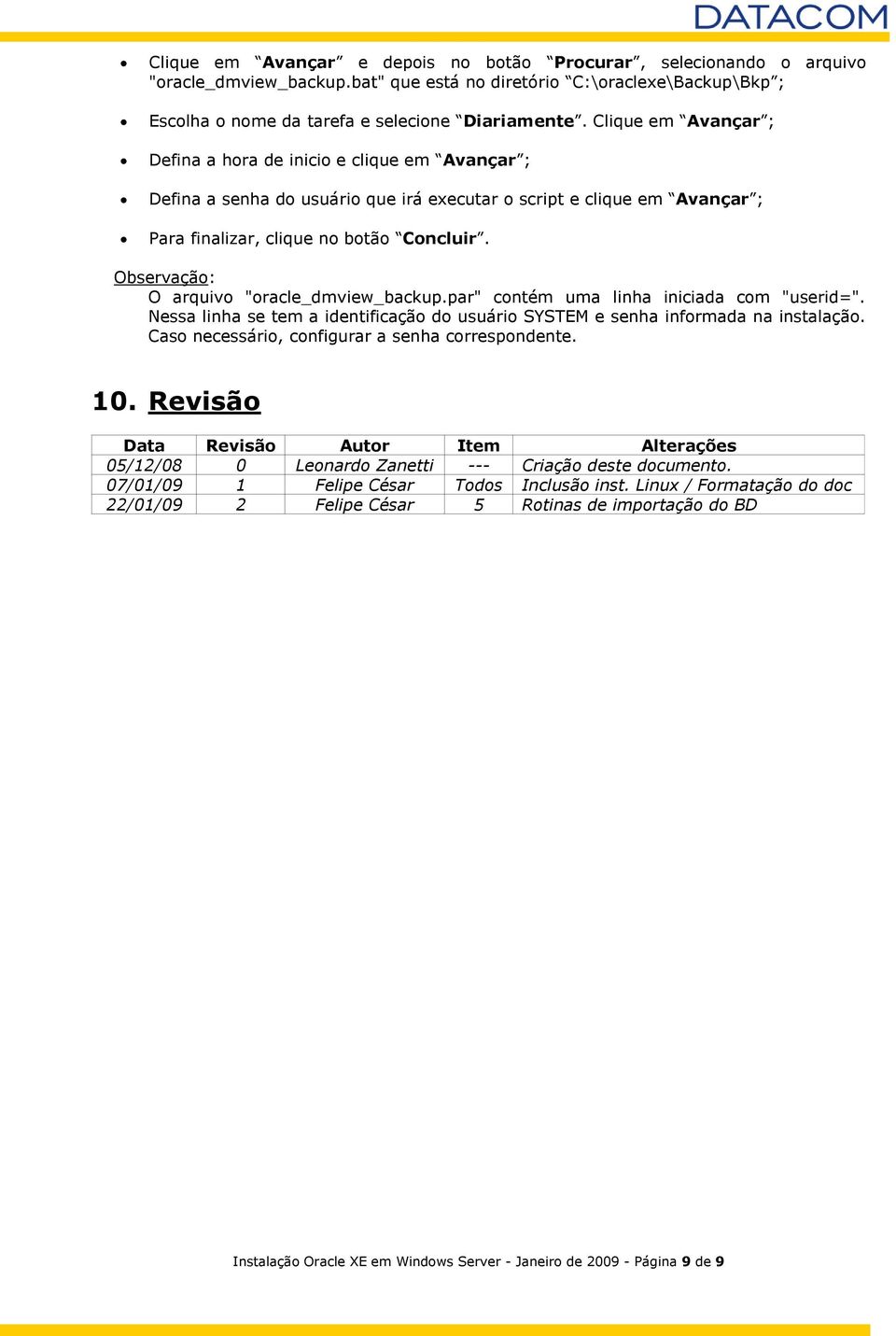 Observação: O arquivo "oracle_dmview_backup.par" contém uma linha iniciada com "userid=". Nessa linha se tem a identificação do usuário SYSTEM e senha informada na instalação.