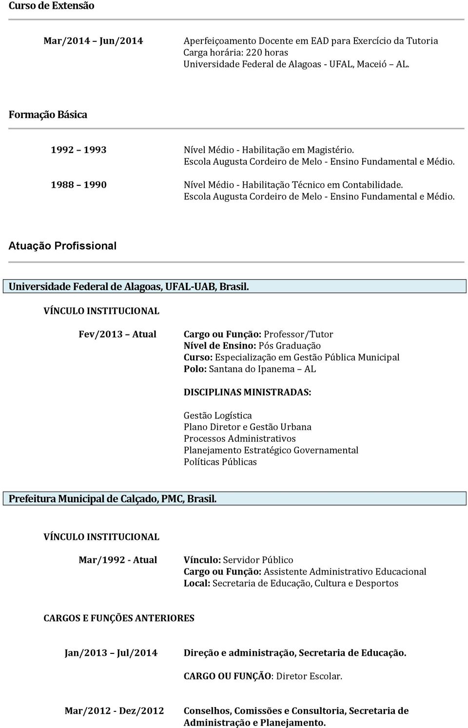 Escola Augusta Cordeiro de Melo - Ensino Fundamental e Médio. Atuação Profissional Universidade Federal de Alagoas, UFAL-UAB, Brasil.