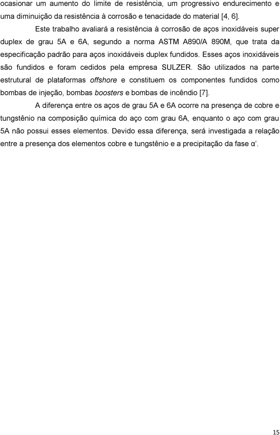 fundidos. Esses aços inoxidáveis são fundidos e foram cedidos pela empresa SULZER.