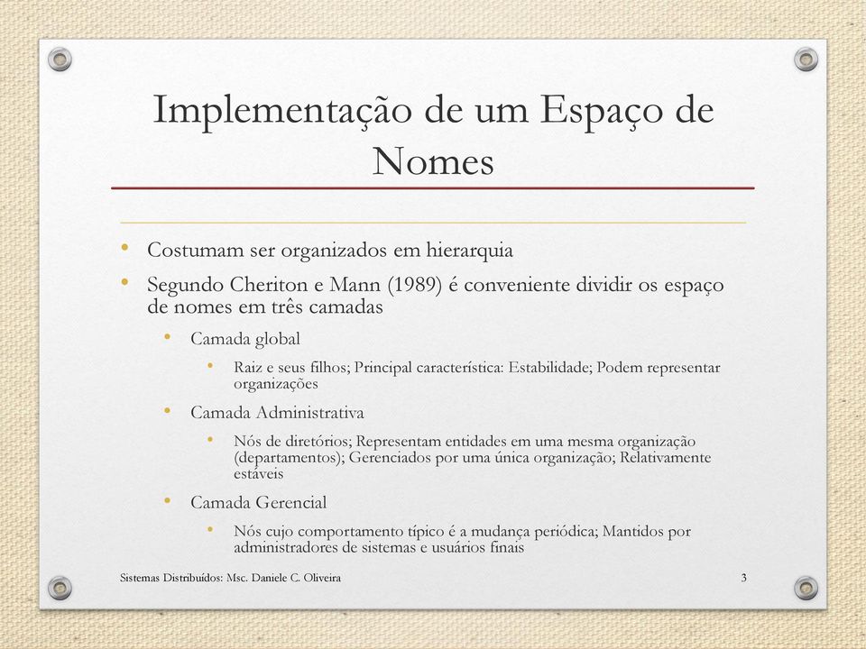 diretórios; Representam entidades em uma mesma organização (departamentos); Gerenciados por uma única organização; Relativamente estáveis Camada