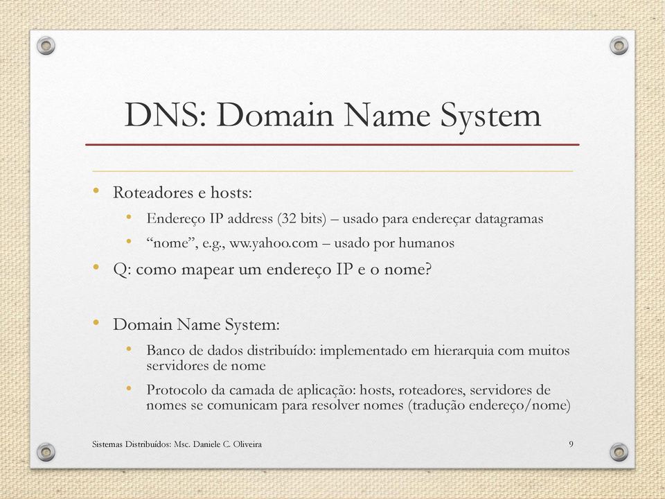 Domain Name System: Banco de dados distribuído: implementado em hierarquia com muitos servidores de nome Protocolo da