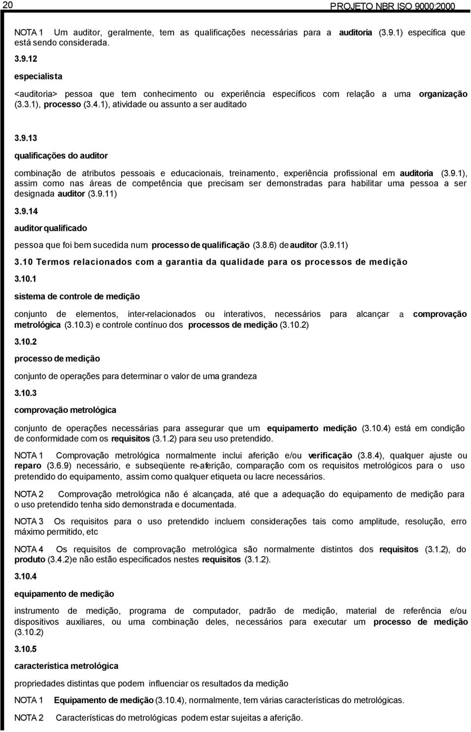 9.11) 3.9.14 auditor qualificado pessoa que foi bem sucedida num processo de qualificação (3.8.6) de auditor (3.9.11) 3.10 Termos relacionados com a garantia da qualidade para os processos de medição 3.