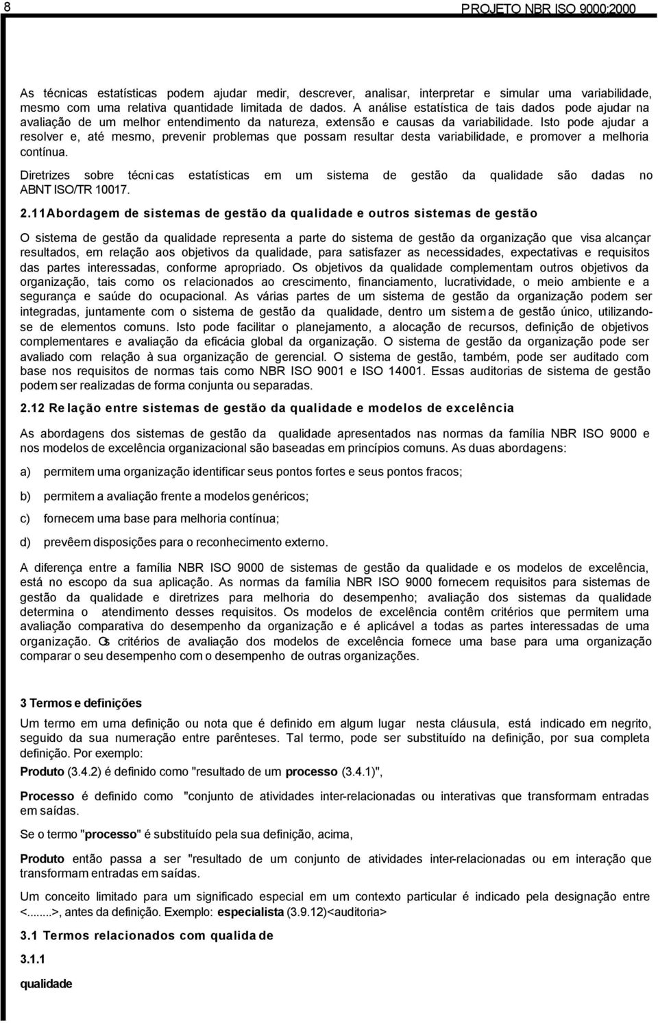 Isto pode ajudar a resolver e, até mesmo, prevenir problemas que possam resultar desta variabilidade, e promover a melhoria contínua.