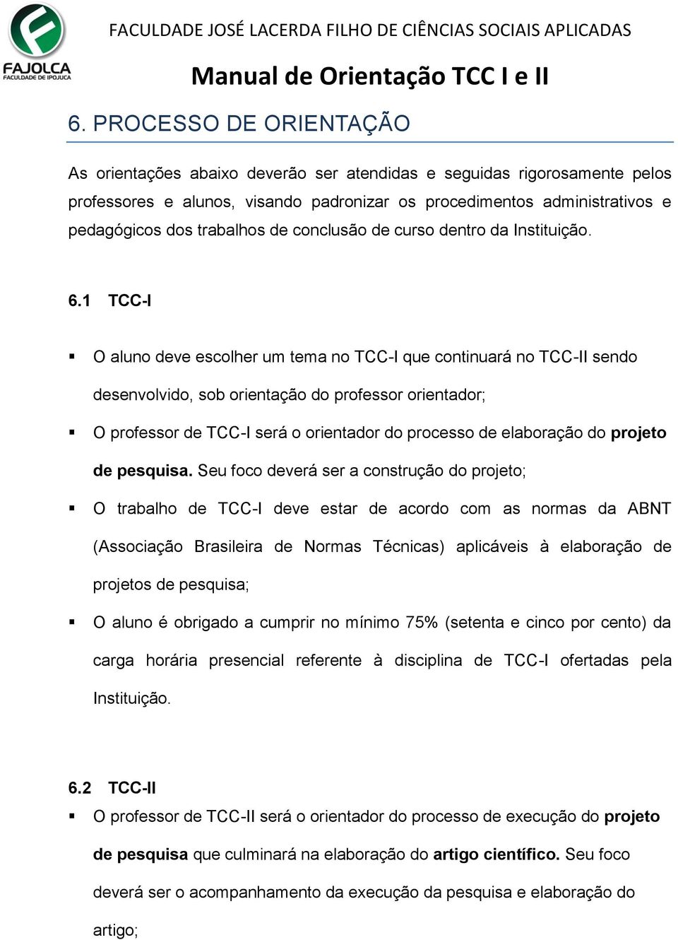 1 TCC-I O aluno deve escolher um tema no TCC-I que continuará no TCC-II sendo desenvolvido, sob orientação do professor orientador; O professor de TCC-I será o orientador do processo de elaboração do