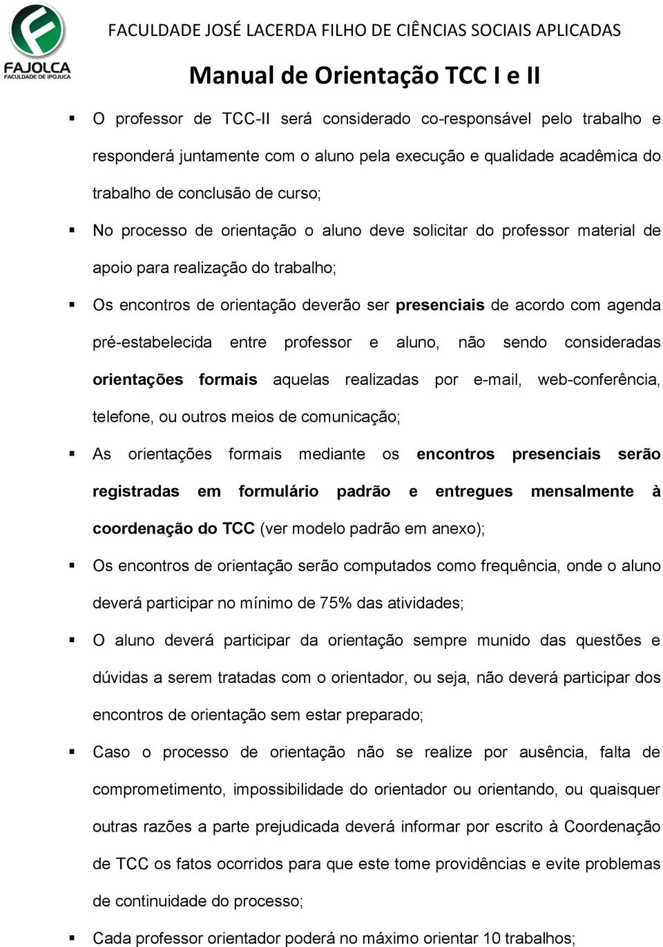 e aluno, não sendo consideradas orientações formais aquelas realizadas por e-mail, web-conferência, telefone, ou outros meios de comunicação; As orientações formais mediante os encontros presenciais