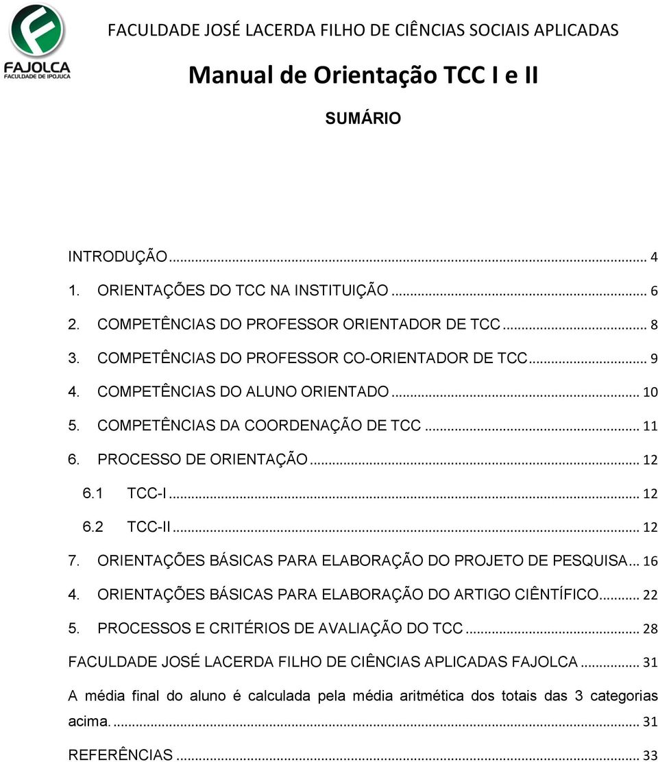 ORIENTAÇÕES BÁSICAS PARA ELABORAÇÃO DO PROJETO DE PESQUISA... 16 4. ORIENTAÇÕES BÁSICAS PARA ELABORAÇÃO DO ARTIGO CIÊNTÍFICO... 22 5.