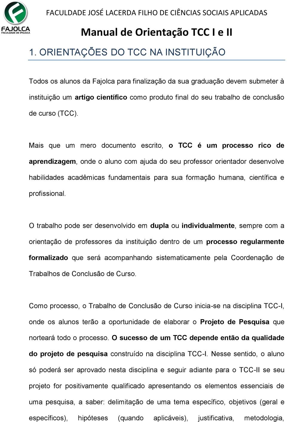 Mais que um mero documento escrito, o TCC é um processo rico de aprendizagem, onde o aluno com ajuda do seu professor orientador desenvolve habilidades acadêmicas fundamentais para sua formação