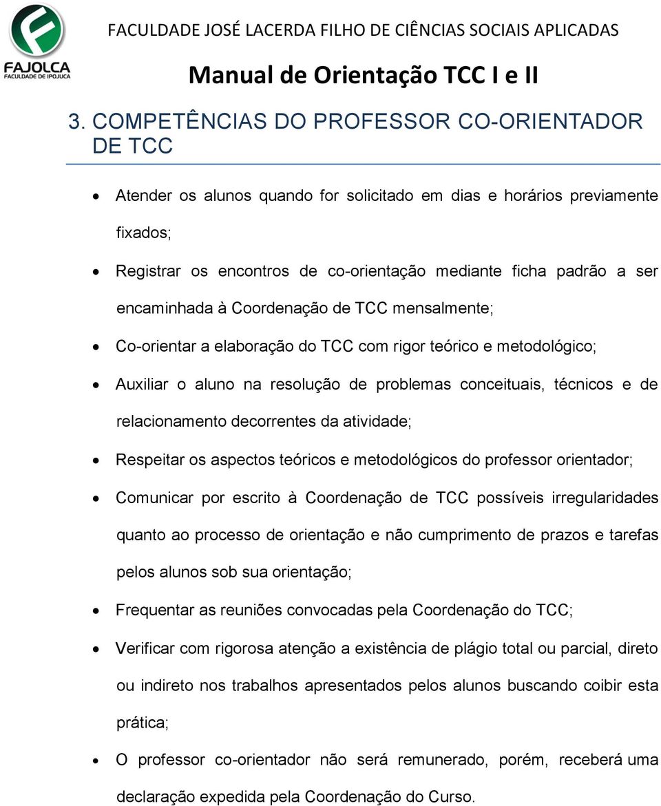 decorrentes da atividade; Respeitar os aspectos teóricos e metodológicos do professor orientador; Comunicar por escrito à Coordenação de TCC possíveis irregularidades quanto ao processo de orientação