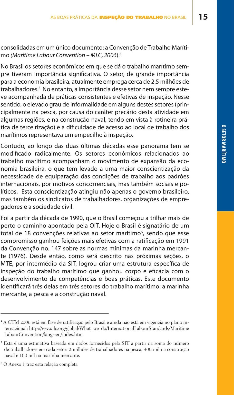 O setor, de grande importância para a economia brasileira, atualmente emprega cerca de 2,5 milhões de trabalhadores.