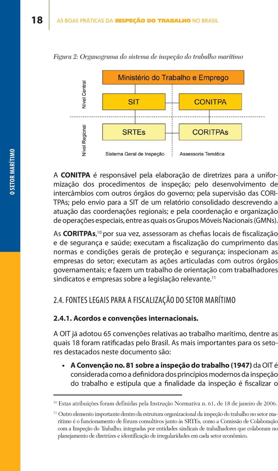 das coordenações regionais; e pela coordenação e organização de operações especiais, entre as quais os Grupos Móveis Nacionais (GMNs).