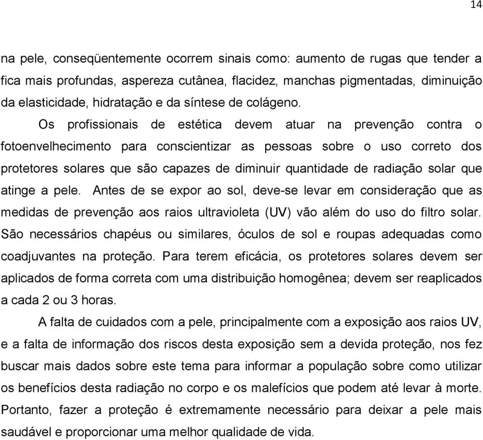 Os profissionais de estética devem atuar na prevenção contra o fotoenvelhecimento para conscientizar as pessoas sobre o uso correto dos protetores solares que são capazes de diminuir quantidade de