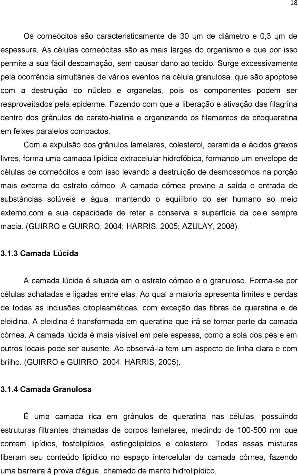 Surge excessivamente pela ocorrência simultânea de vários eventos na célula granulosa, que são apoptose com a destruição do núcleo e organelas, pois os componentes podem ser reaproveitados pela