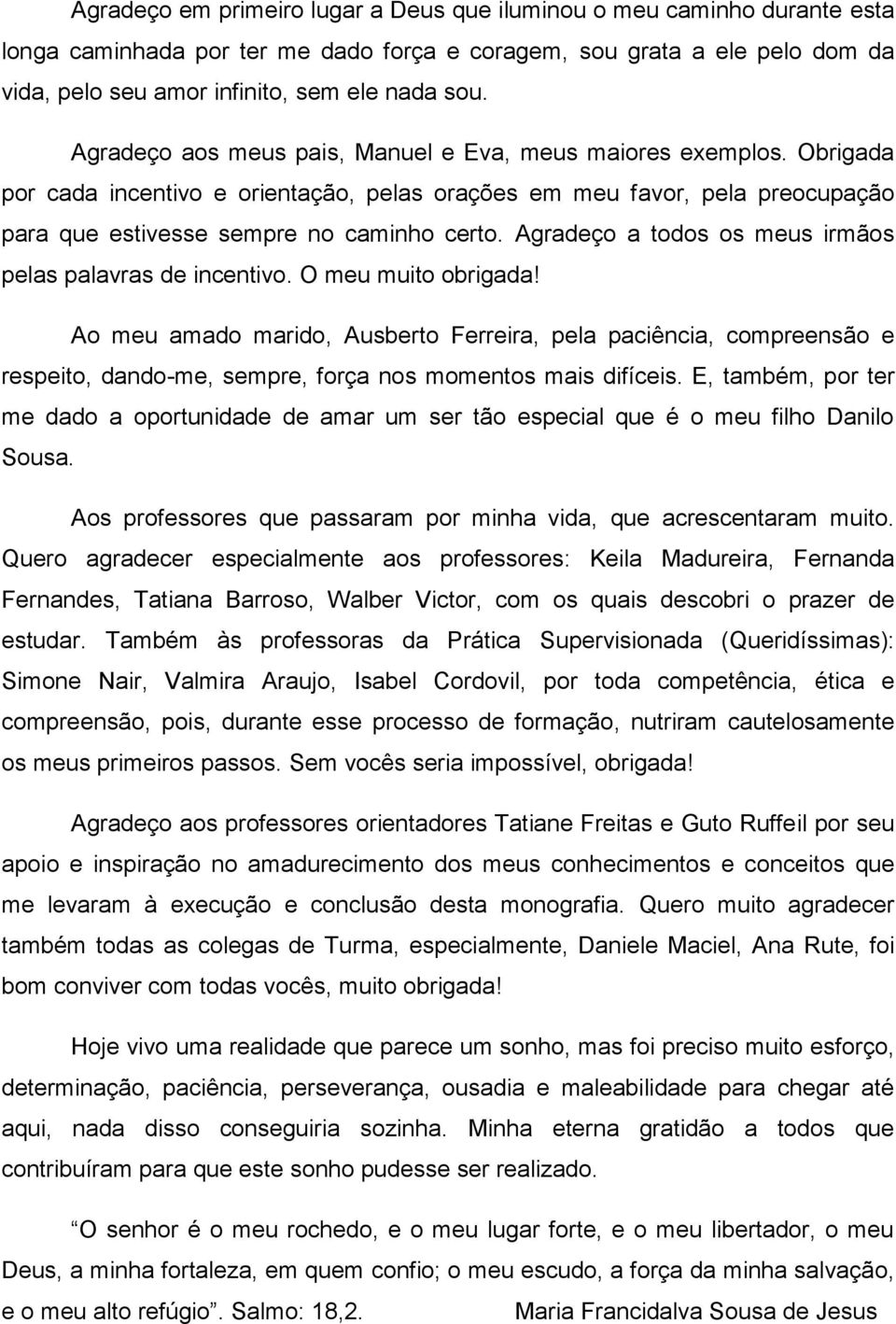 Agradeço a todos os meus irmãos pelas palavras de incentivo. O meu muito obrigada!