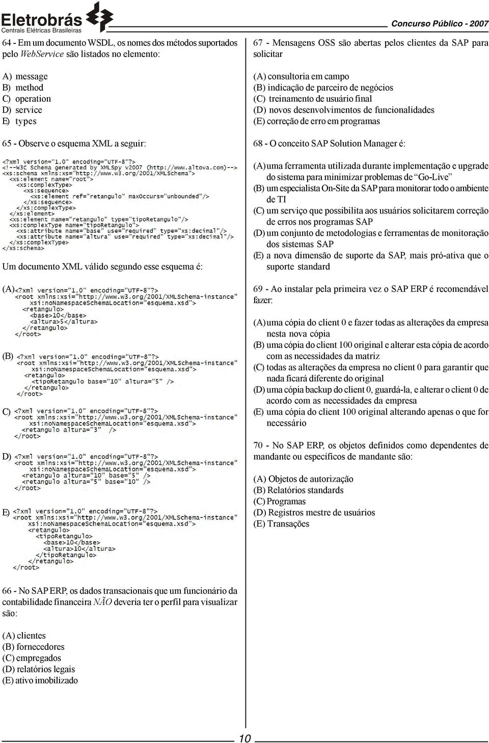 treinamento de usuário final (D) novos desenvolvimentos de funcionalidades (E) correção de erro em programas 68 - O conceito SAP Solution Manager é: (A)uma ferramenta utilizada durante implementação