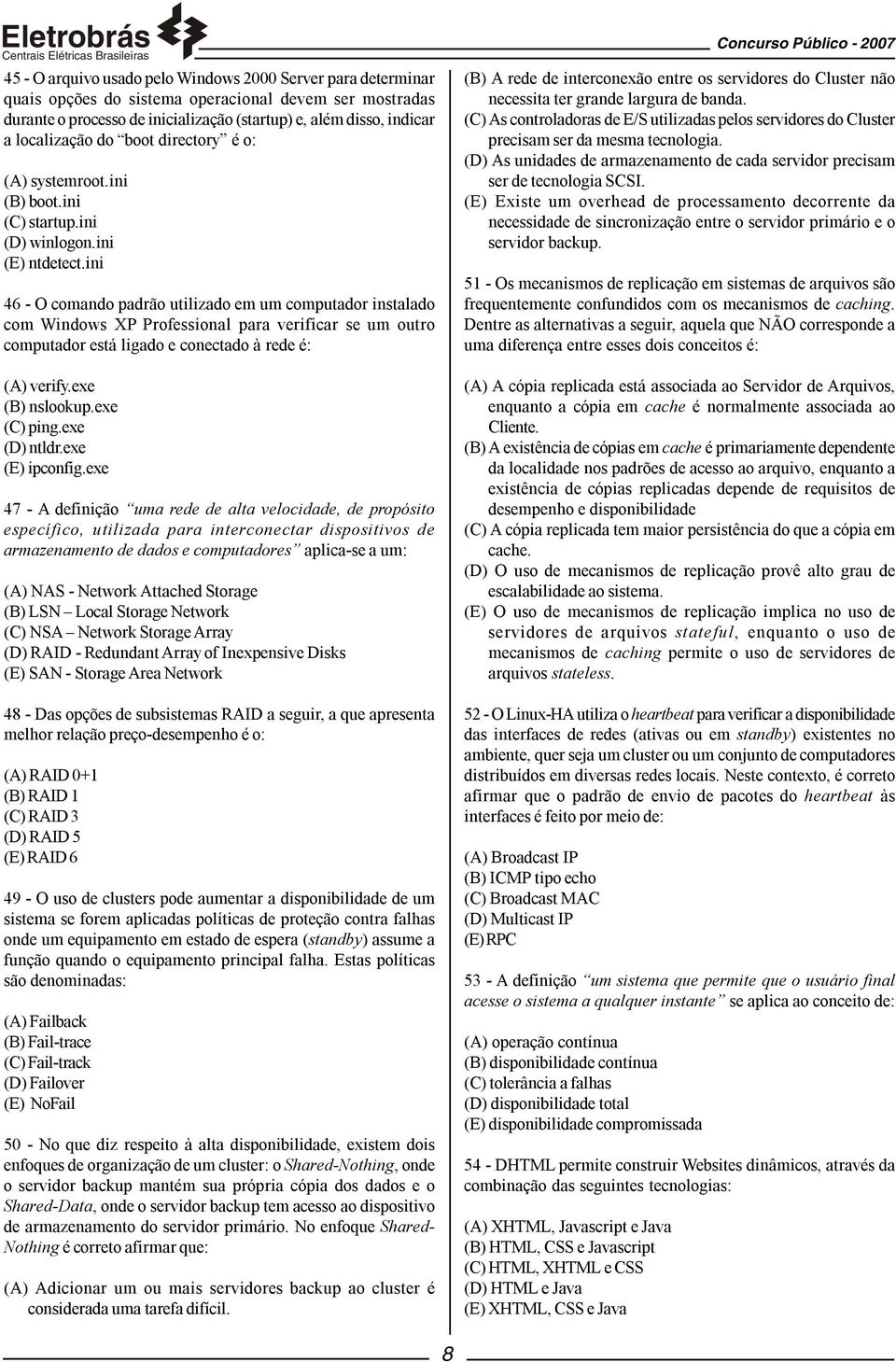 ini 46 - O comando padrão utilizado em um computador instalado com Windows XP Professional para verificar se um outro computador está ligado e conectado à rede é: (A) verify.exe (B) nslookup.