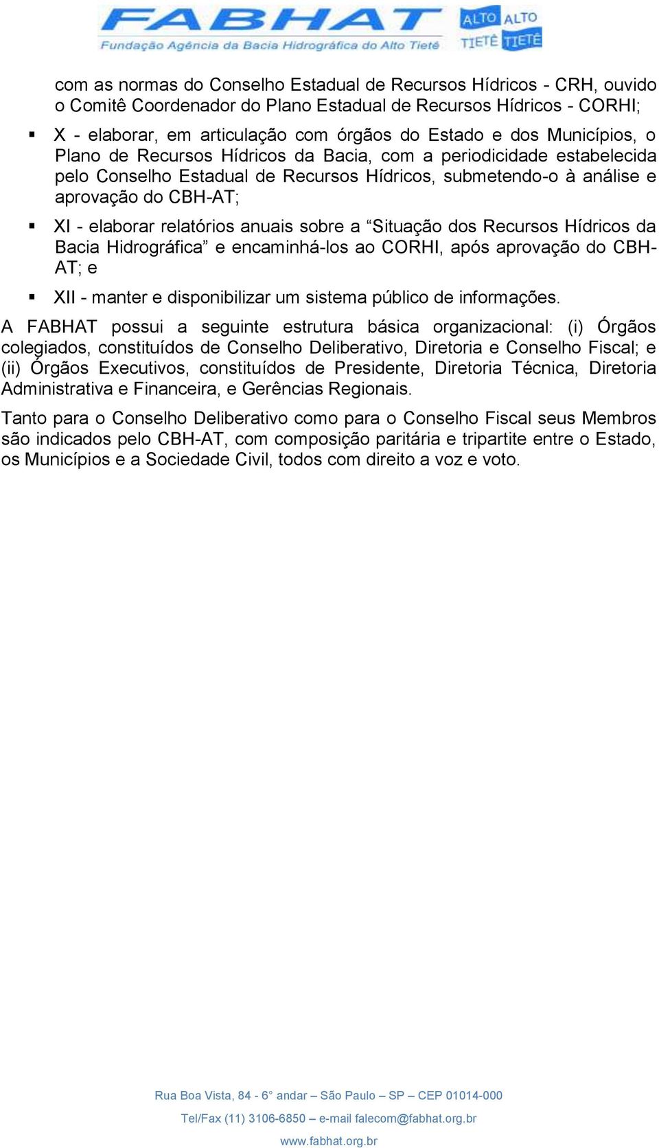 anuais sobre a Situação dos Recursos Hídricos da Bacia Hidrográfica e encaminhá-los ao CORHI, após aprovação do CBH- AT; e XII - manter e disponibilizar um sistema público de informações.