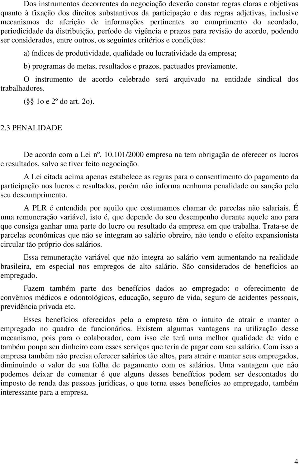 seguintes critérios e condições: a) índices de produtividade, qualidade ou lucratividade da empresa; b) programas de metas, resultados e prazos, pactuados previamente.