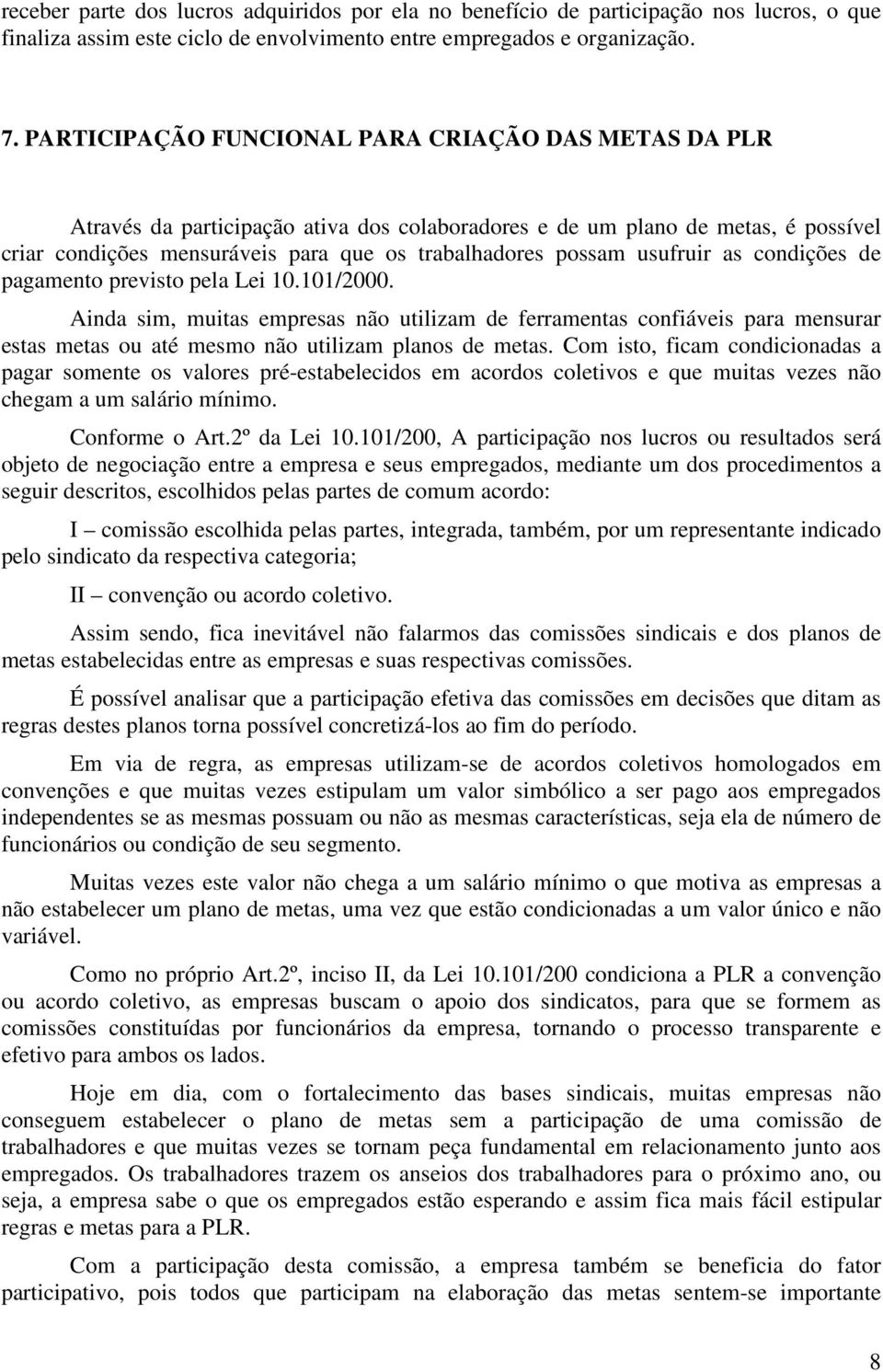 usufruir as condições de pagamento previsto pela Lei 10.101/2000. Ainda sim, muitas empresas não utilizam de ferramentas confiáveis para mensurar estas metas ou até mesmo não utilizam planos de metas.