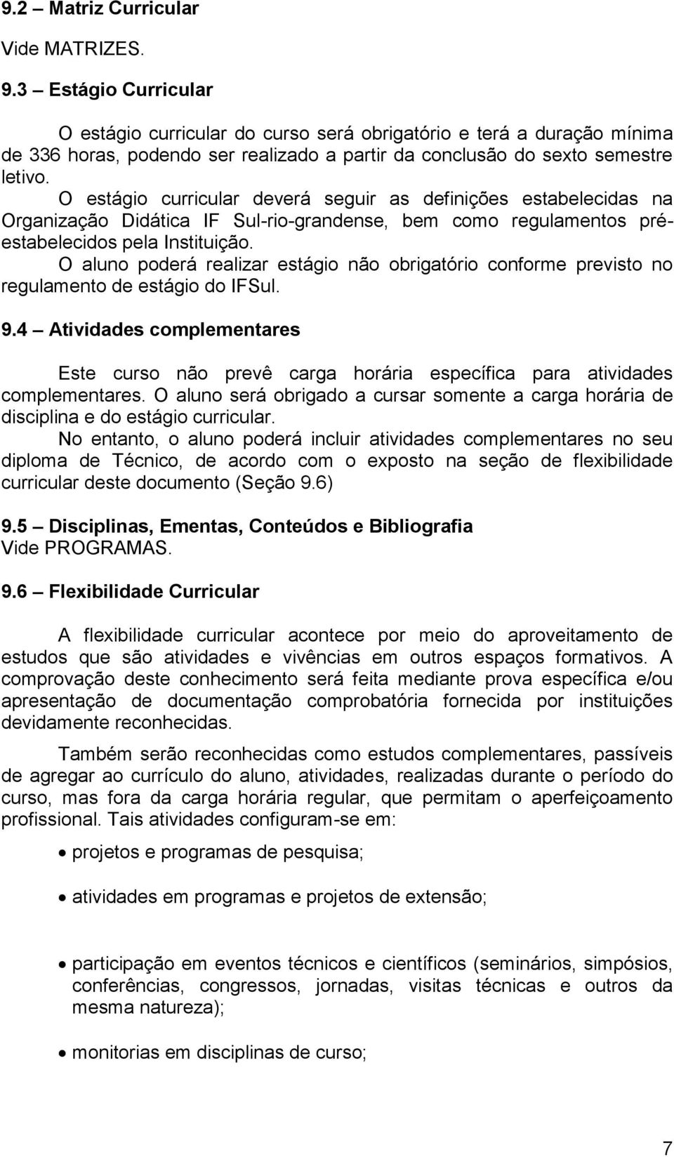 O estágio curricular deverá seguir as definições estabelecidas na Organização Didática IF Sul-rio-grandense, bem como regulamentos préestabelecidos pela Instituição.