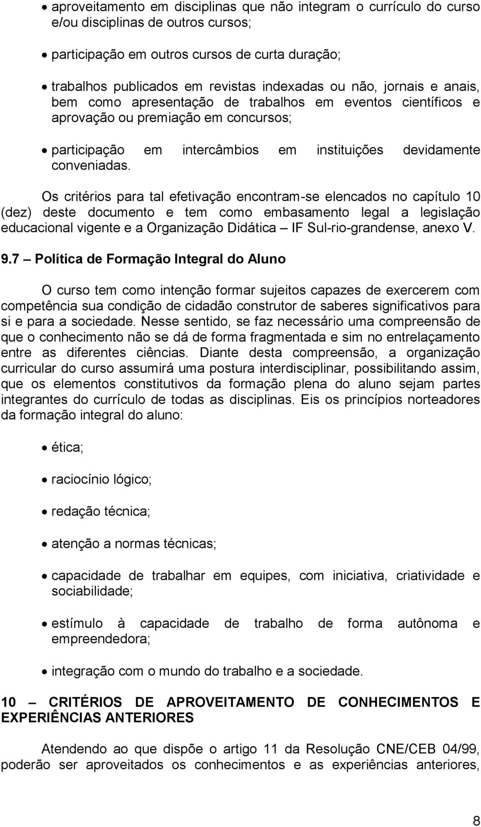 Os critérios para tal efetivação encontram-se elencados no capítulo 10 (dez) deste documento e tem como embasamento legal a legislação educacional vigente e a Organização Didática IF