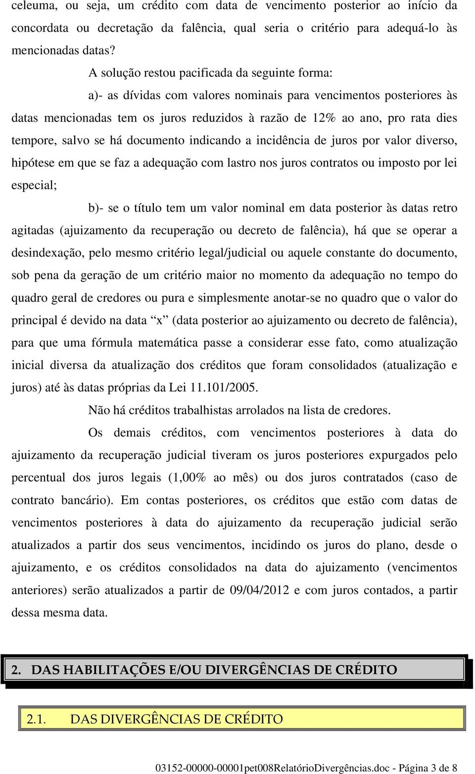 tempore, salvo se há documento indicando a incidência de juros por valor diverso, hipótese em que se faz a adequação com lastro nos juros contratos ou imposto por lei especial; b)- se o título tem um