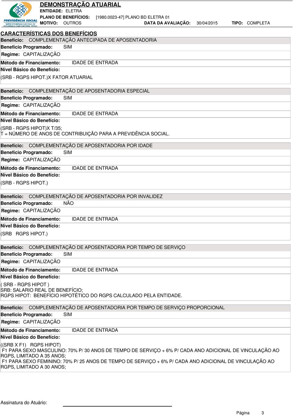 )X FATOR ATUARIAL IDADE DE ENTRADA Benefício: COMPLEMENTAÇÃO DE APOSENTADORIA ESPECIAL Benefício Programado: SIM Regime: CAPITALIZAÇÃO Método de Financiamento: Nível Básico do Benefício: IDADE DE