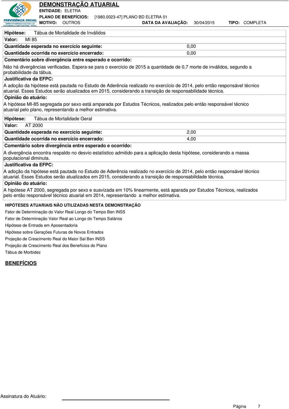 Justificativa da EFPC: A adoção da hipótese está pautada no Estudo de Aderência realizado no exercício de 2014, pelo então responsável técnico atuarial.