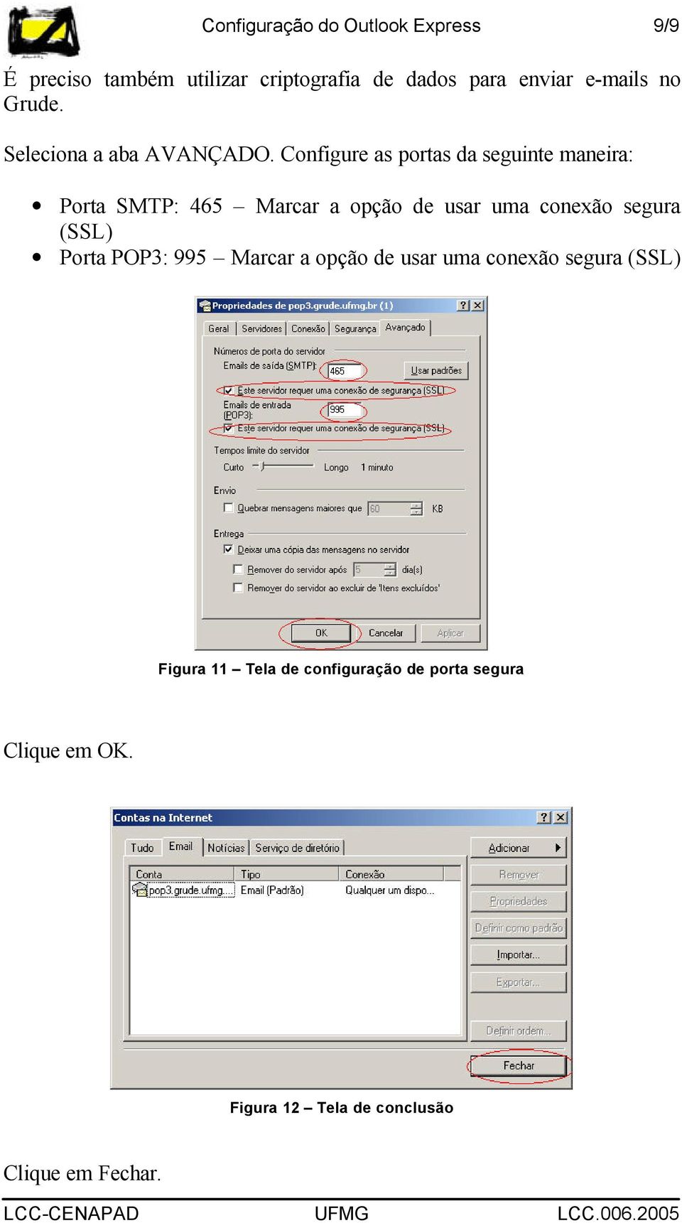 Configure as portas da seguinte maneira: Porta SMTP: 465 Marcar a opção de usar uma conexão segura