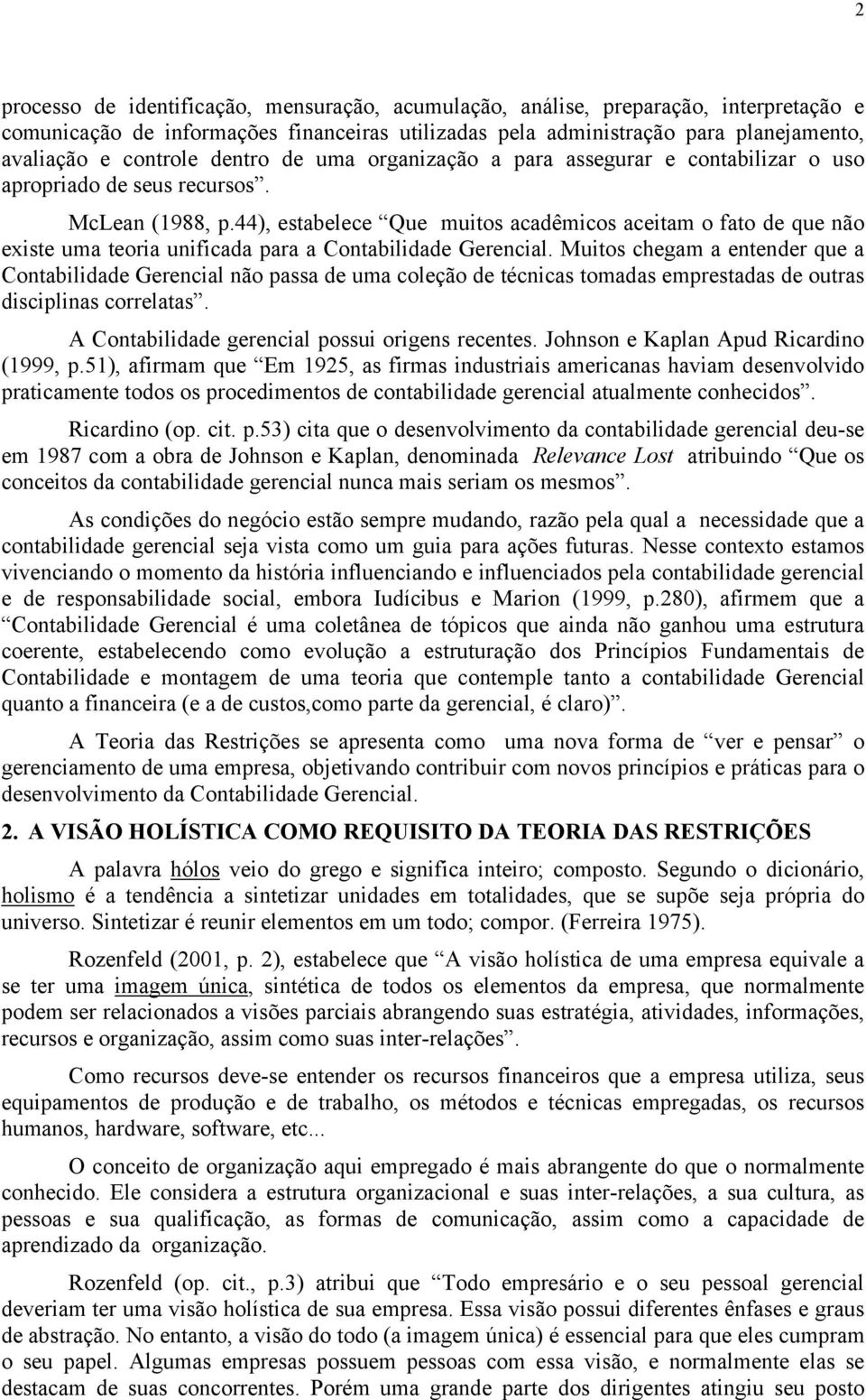 44), estabelece Que muitos acadêmicos aceitam o fato de que não existe uma teoria unificada para a Contabilidade Gerencial.