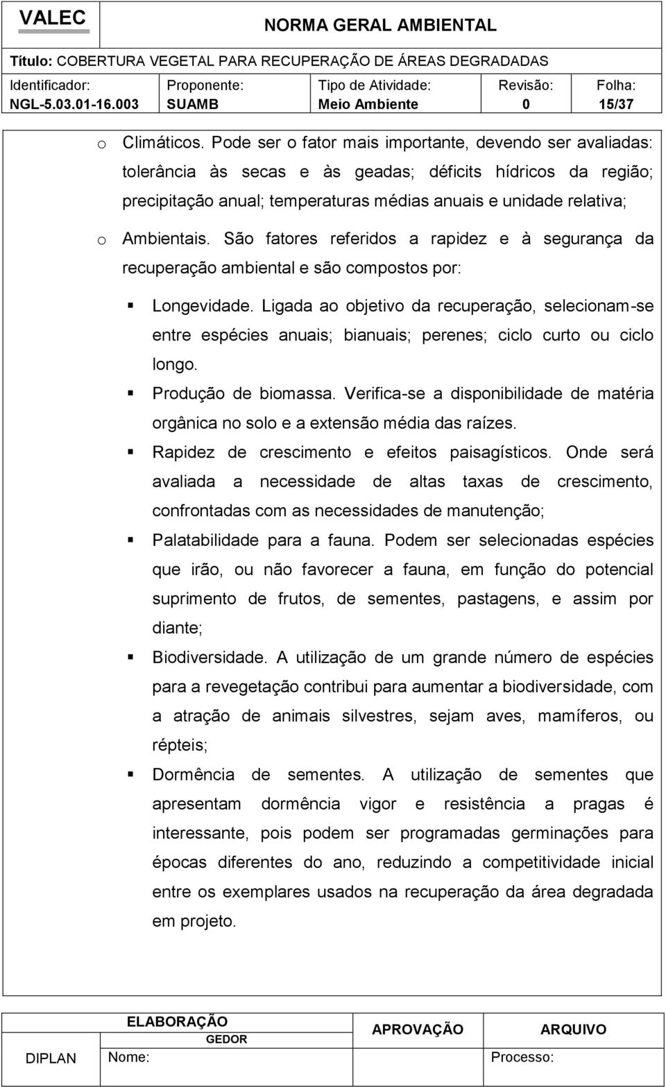 São fatores referidos a rapidez e à segurança da recuperação ambiental e são compostos por: Longevidade.