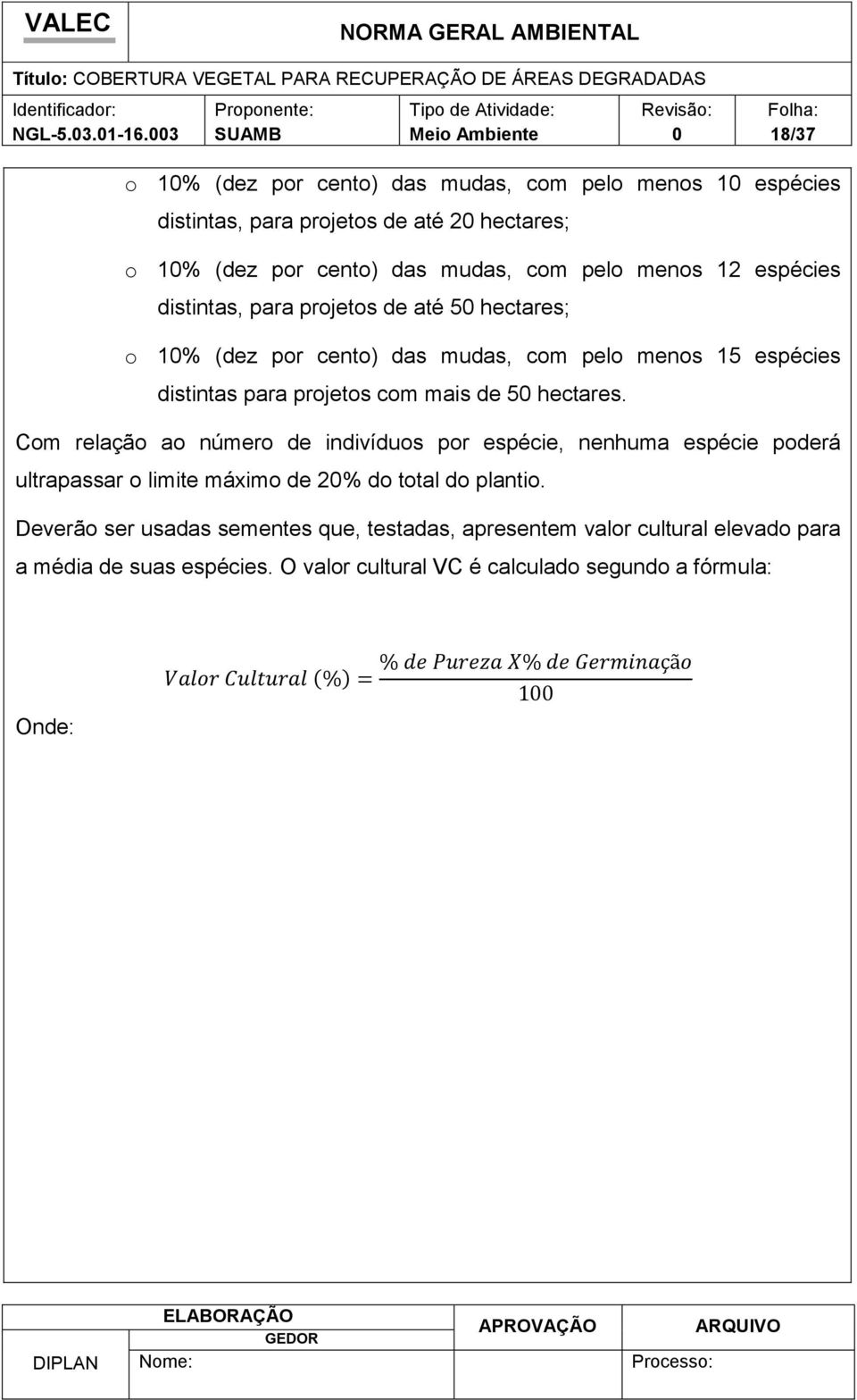 12 espécies distintas, para projetos de até 5 hectares; o 1% (dez por cento) das mudas, com pelo menos 15 espécies distintas para projetos com mais de 5