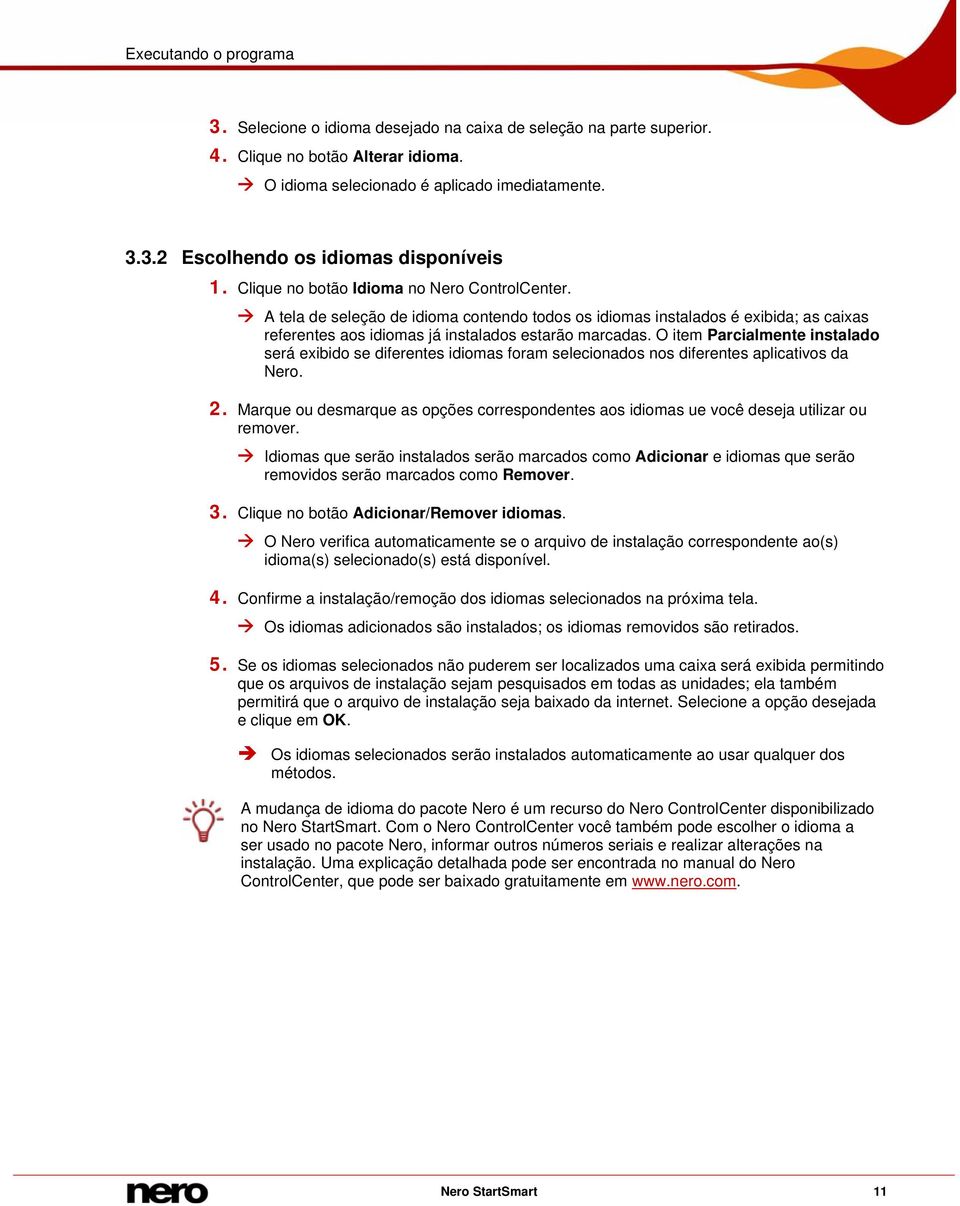 O item Parcialmente instalado será exibido se diferentes idiomas foram selecionados nos diferentes aplicativos da Nero. 2.