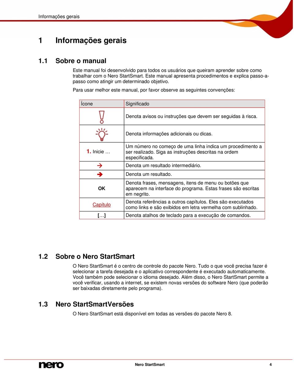 Para usar melhor este manual, por favor observe as seguintes convenções: Ícone Significado Denota avisos ou instruções que devem ser seguidas à risca. Denota informações adicionais ou dicas. 1.