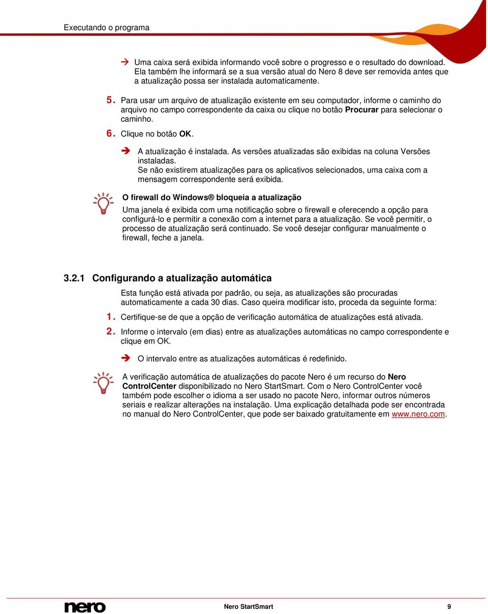 Para usar um arquivo de atualização existente em seu computador, informe o caminho do arquivo no campo correspondente da caixa ou clique no Procurar para selecionar o caminho. 6. Clique no OK.