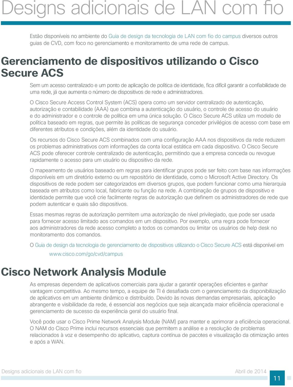 Gerenciamento de dispositivos utilizando o Cisco Secure ACS Sem um acesso centralizado e um ponto de aplicação de política de identidade, fica difícil garantir a confiabilidade de uma rede, já que