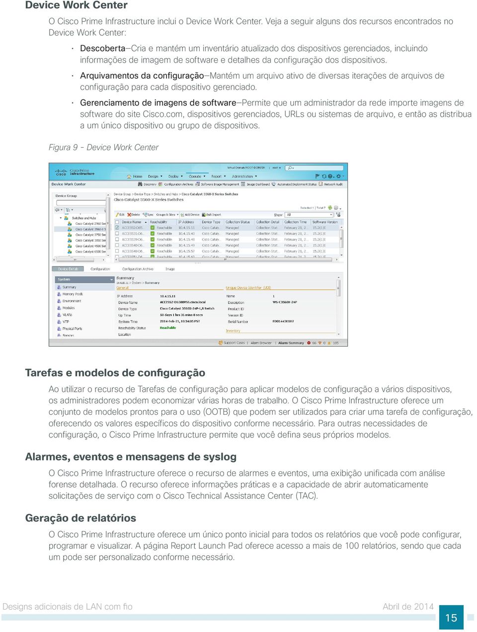 detalhes da configuração dos dispositivos. Arquivamentos da configuração Mantém um arquivo ativo de diversas iterações de arquivos de configuração para cada dispositivo gerenciado.