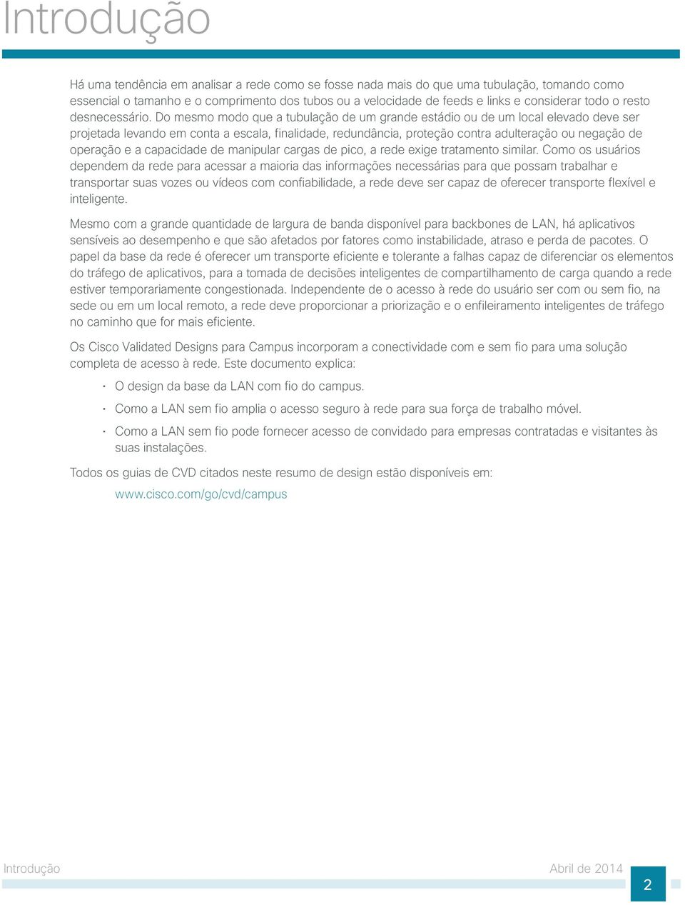 Do mesmo modo que a tubulação de um grande estádio ou de um local elevado deve ser projetada levando em conta a escala, finalidade, redundância, proteção contra adulteração ou negação de operação e a