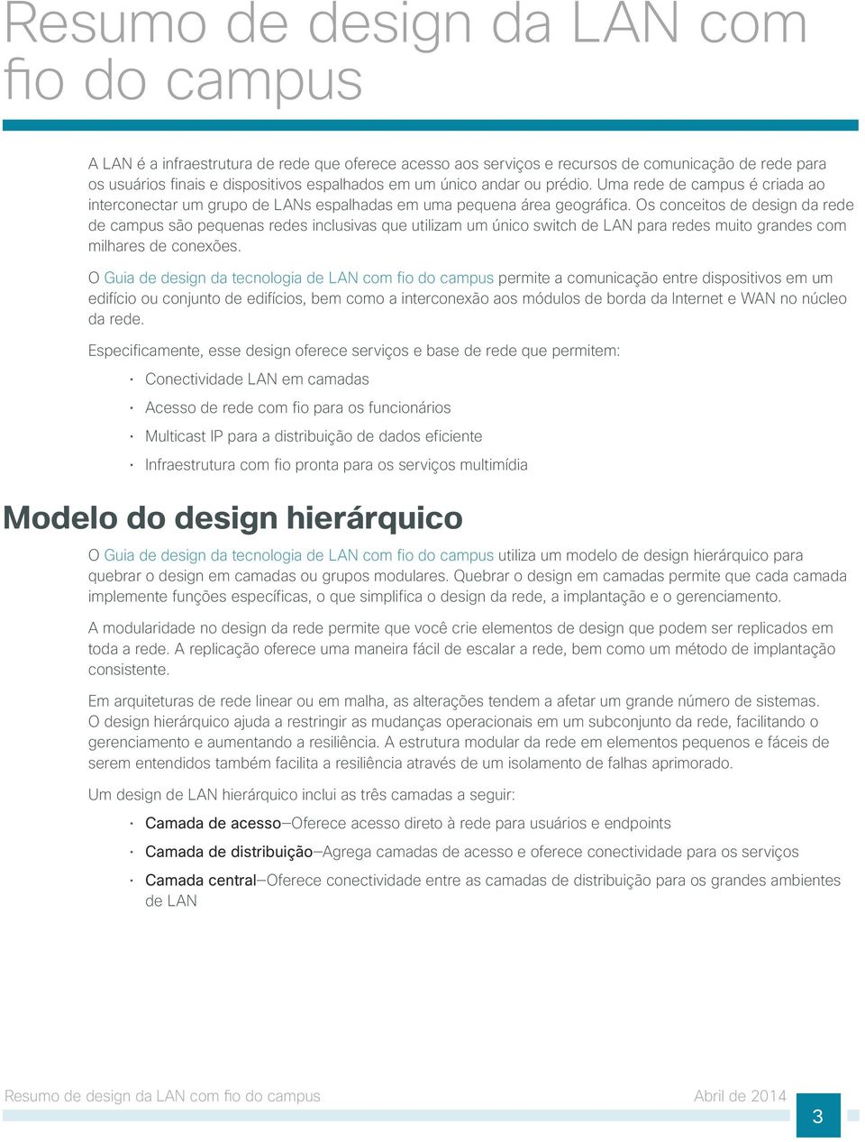 Os conceitos de design da rede de campus são pequenas redes inclusivas que utilizam um único switch de LAN para redes muito grandes com milhares de conexões.