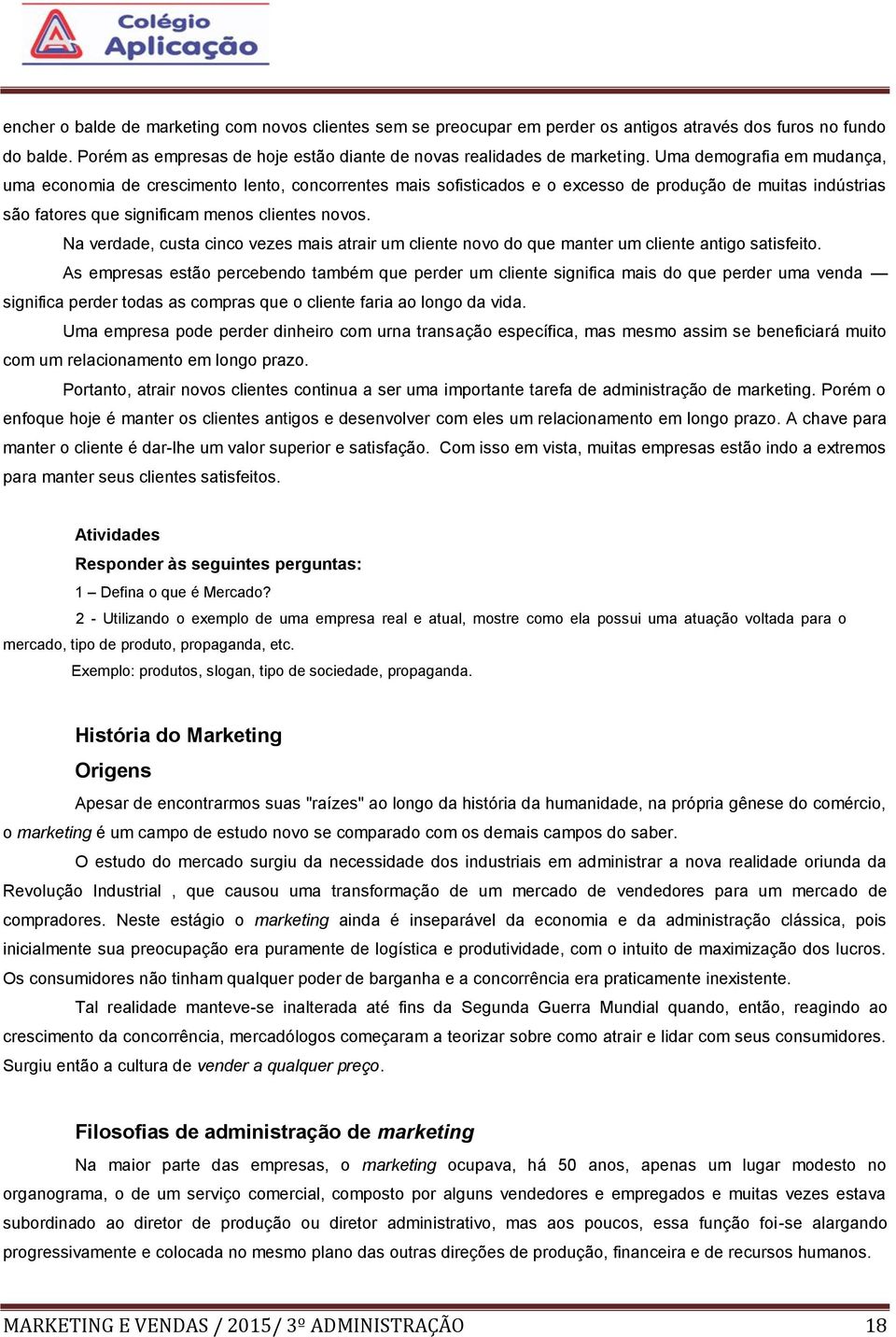 Na verdade, custa cinco vezes mais atrair um cliente novo do que manter um cliente antigo satisfeito.