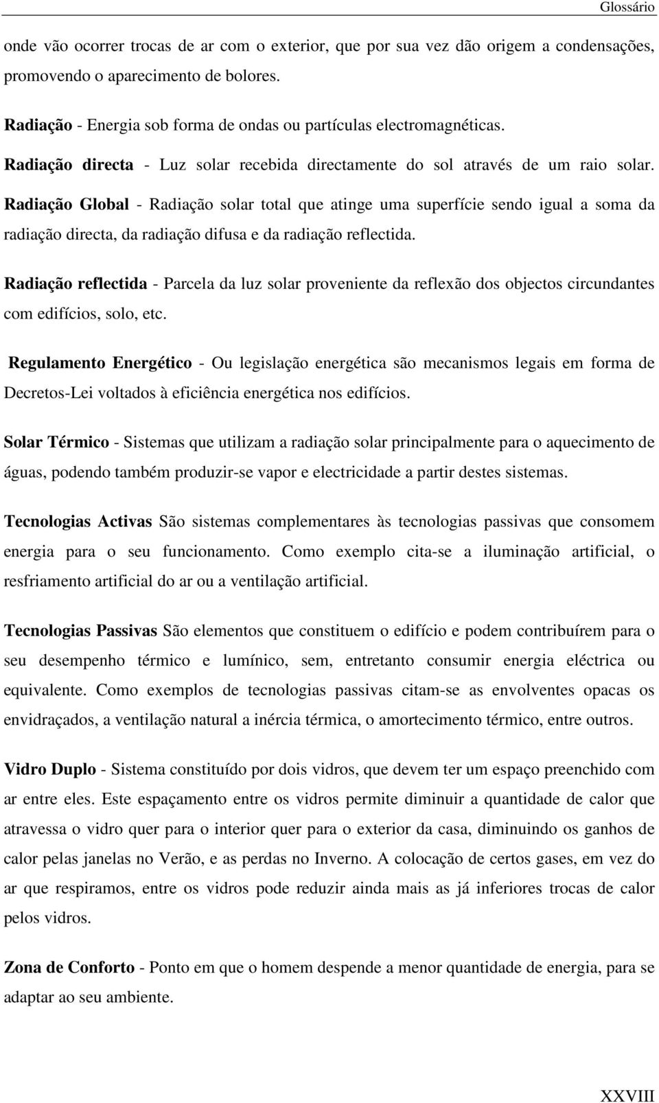 Radiação Global - Radiação solar total que atinge uma superfície sendo igual a soma da radiação directa, da radiação difusa e da radiação reflectida.