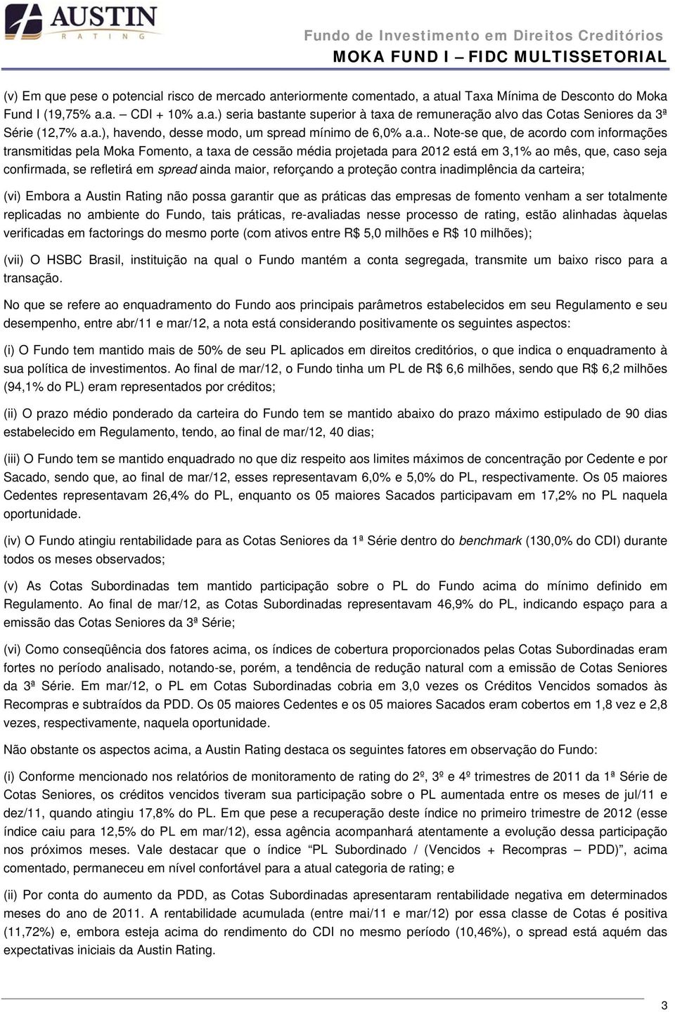 caso seja confirmada, se refletirá em spread ainda maior, reforçando a proteção contra inadimplência da carteira; (vi) Embora a Austin Rating não possa garantir que as práticas das empresas de