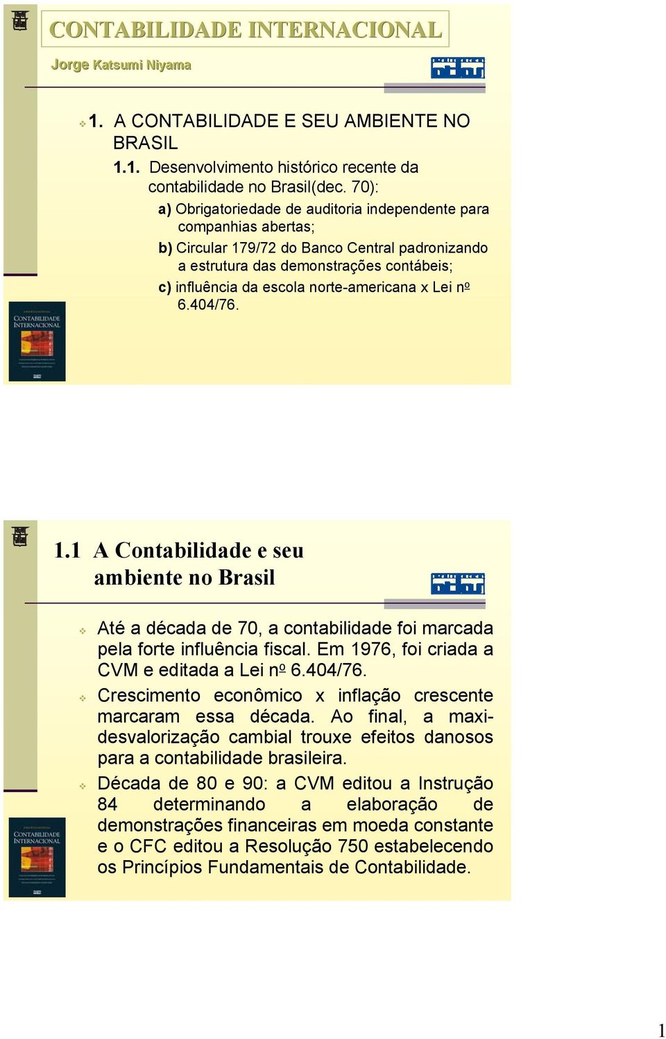 norte-americana x Lei n o 6.404/76. 1.1 A Contabilidade e seu ambiente no Brasil Até a década de 70, a contabilidade foi marcada pela forte influência fiscal.